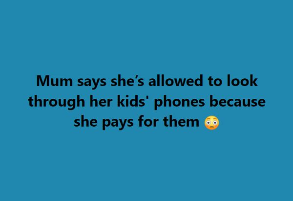 Mom defends going through kids’ phones because she pays for them