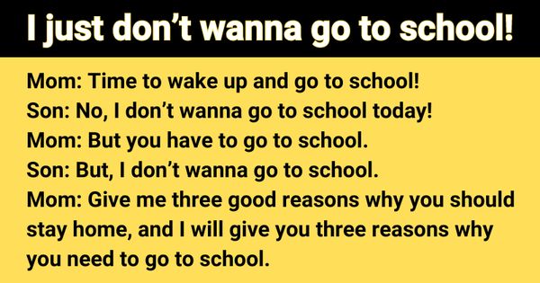 I just don’t wanna go to school!